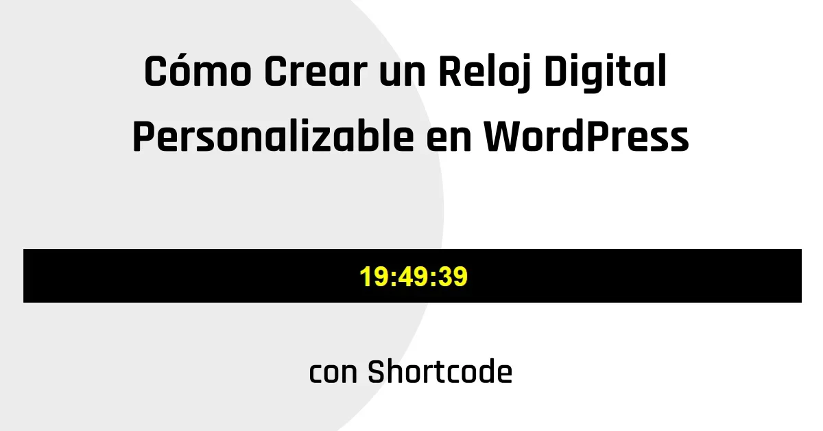 Cómo Crear un Reloj Digital Personalizable en WordPress con Shortcode