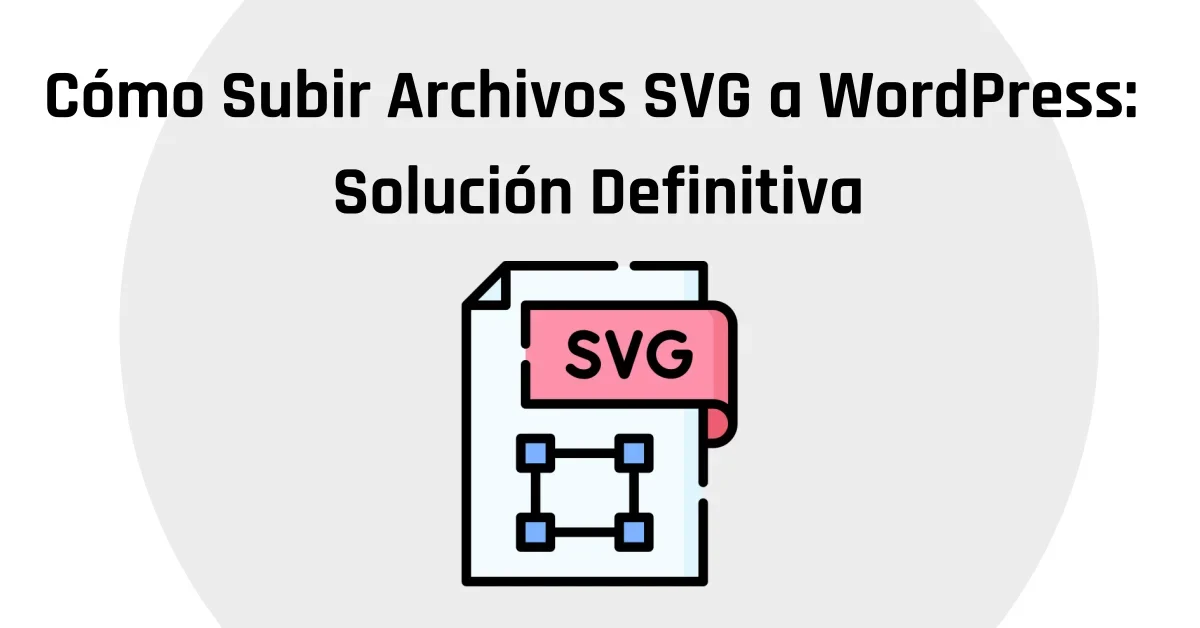 Cómo Subir Archivos SVG a WordPress - Solución Definitiva