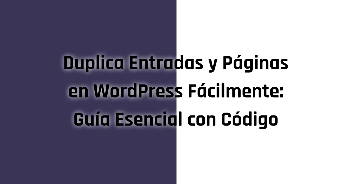 Duplica Entradas y Páginas en WordPress Fácilmente Guía Esencial con Código